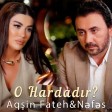 Aqsin Fateh & Nefes - O Hardadir (YUKLE)