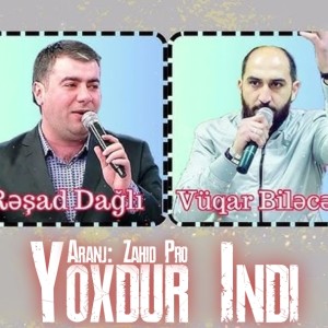 Resad Dagli & Vüqar Bileceri - Yoxdur Indi 2025 (Zahid Pro)